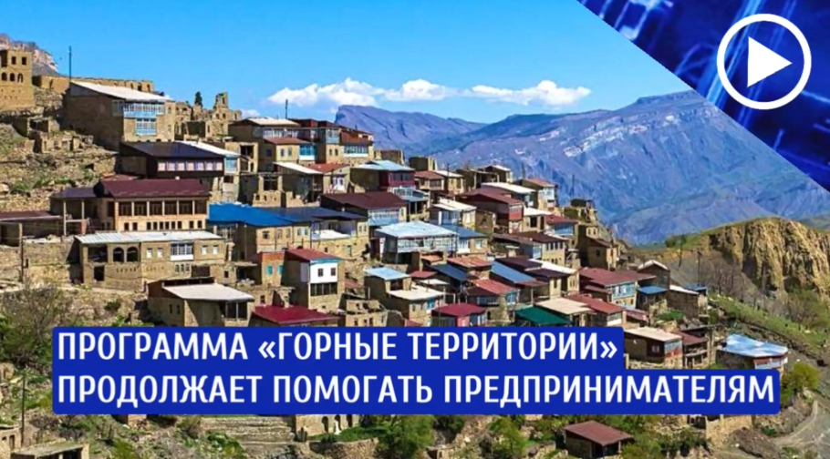 Госпрограмма "Социально-экономическое развитие горных территорий" продолжает поддерживать предпринимателей в труднодоступных районах Дагестана
